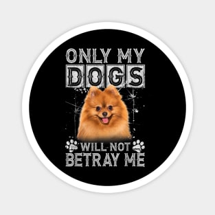 Only My Dogs Will Not Betray Me Pomeranian Dog Lover Gift Magnet